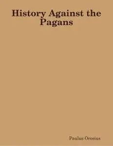 «History Against the Pagans» by Paulus Orosius