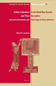 Zodiac Calendars in the Dead Sea Scrolls and Their Reception: Ancient Astronomy and Astrology in Early Judaism (Repost)