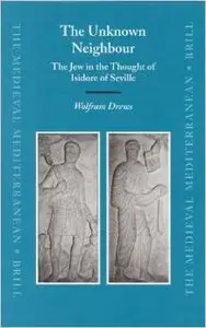 The Unknown Neighbour: The Jew in the Thought of Isidore of Seville by Wolfram Drews