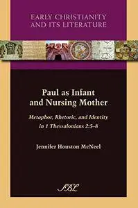 Paul as Infant and Nursing Mother: Metaphor, Rhetoric, and Identity in 1 Thessalonians 2:5-8