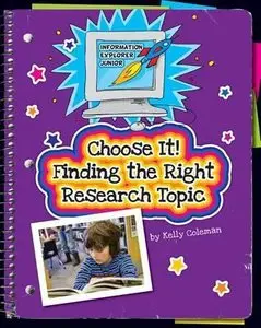 Choose It!: Finding the Right Research Topic (Information Explorer Junior) by Kelly Coleman