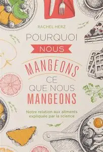 Rachel Herz, "Pourquoi nous mangeons ce que nous mangeons : Notre relation avec les aliments expliquée par la science"