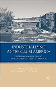 Industrializing Antebellum America: The Rise of Manufacturing Entrepreneurs in the Early Republic