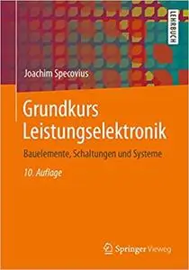 Grundkurs Leistungselektronik: Bauelemente, Schaltungen und Systeme, 10. Aufl.