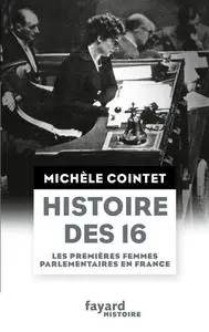 Michèle Cointet, "Histoire des 16 : Les premières femmes parlementaires en France"