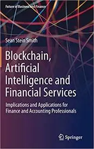 Blockchain, Artificial Intelligence and Financial Services: Implications and Applications for Finance and Accounting Pro