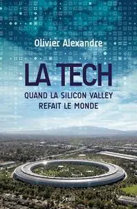 Olivier Alexandre, "La Tech : Quand la Silicon Valley refait le monde"
