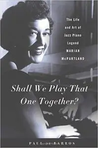 Shall We Play That One Together?: The Life and Art of Jazz Piano Legend Marian McPartland (Repost)