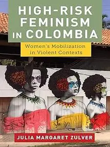 High-Risk Feminism in Colombia: Women's Mobilization in Violent Contexts