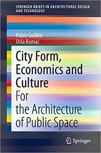 City Form, Economics and Culture: For the Architecture of Public Space