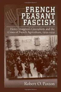 French Peasant Fascism: Henry Dorgères' Greenshirts and the Crises of French Agriculture, 1929-1939