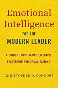Emotional Intelligence for the Modern Leader: A Guide to Cultivating Effective Leadership and Organizations