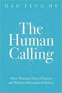 The Human Calling: Three Thousand Years of Eastern and Western Philosophical History