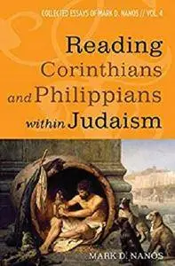 Reading Corinthians and Philippians within Judaism: Collected Essays of Mark D. Nanos, vol. 4 [Kindle Edition]