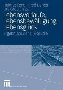 Lebensverläufe, Lebensbewältigung, Lebensglück: Ergebnisse der LifE-Studie