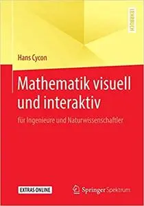 Mathematik visuell und interaktiv: für Ingenieure und Naturwissenschaftler