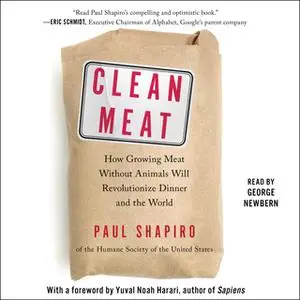 «Clean Meat: How Growing Meat Without Animals Will Revolutionize Dinner and the World» by Paul Shapiro