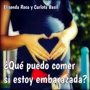 «¿Qué puedo comer si estoy embarazada?» by Carlota Basil,Elisenda Roca