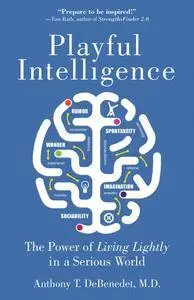 Playful Intelligence: The Power of Living Lightly in a Serious World