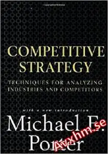 Competitive Strategy: Techniques for Analyzing Industries and Competitors