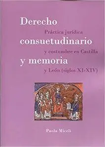 Derecho consuetudinario y memoria: Práctica jurídica y costumbre en Castilla y León. Siglos XI-XIV