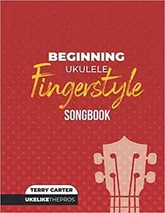 Beginning Ukulele Fingerstyle Songbook: Uke Like The Pros