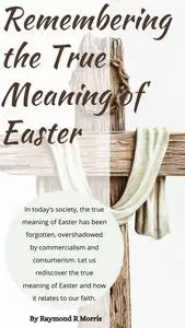 «Remembering the True Meaning of Easter» by Raymond Morris