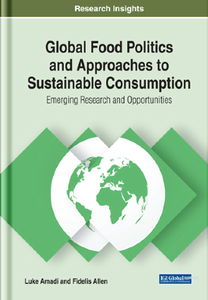 Global Food Politics and Approaches to Sustainable Consumption : Emerging Research and Opportunities