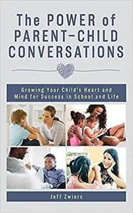 The Power of Parent-Child Conversations: Growing Your Child’s Heart and Mind for Success in School and Life