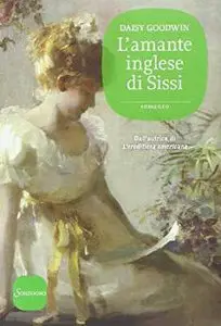 Daisy Goodwin – L’amante inglese di Sissi