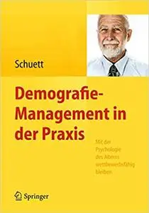 Demografie-Management in der Praxis: Mit der Psychologie des Alterns wettbewerbsfähig bleiben