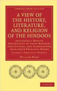 A View of the History, Literature, and Religion of the Hindoos: Including a Minute Description of their Manners and Customs, an
