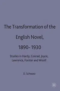 The Transformation English Novel, 1890-1930: Studies in Hardy, Conrad, Joyce, Lawrence, Forster and Woolf