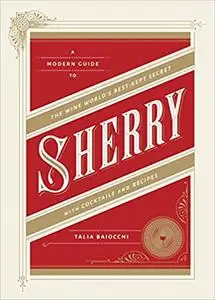 Sherry: A Modern Guide to the Wine World's Best-Kept Secret, with Cocktails and Recipes