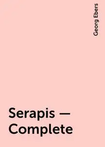 «Serapis — Complete» by Georg Ebers