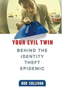 Your Evil Twin: Behind the Identity Theft Epidemic