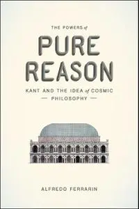 The Powers of Pure Reason: Kant and the Idea of Cosmic Philosophy