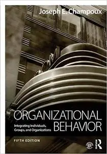 Organizational Behavior: Integrating Individuals, Groups, and Organizations, 5 edition