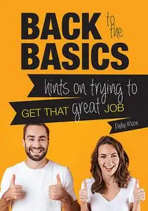 «Back to the Basics: Hints on Trying to Get that Great Job» by Phillip Moon