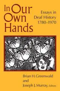 In Our Own Hands: Essays in Deaf History, 1780–1970