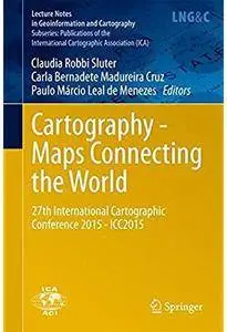 Cartography - Maps Connecting the World: 27th International Cartographic Conference 2015 - ICC2015