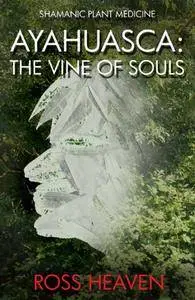 Shamanic Plant Medicine - Ayahuasca: The Vine of Souls