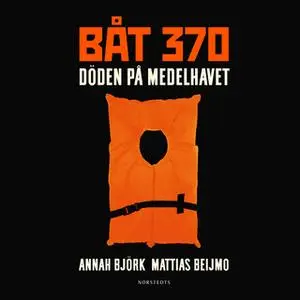 «Båt 370 : Döden på Medelhavet» by Mattias Beijmo,Annah Björk
