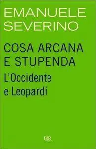 Emanuele Severino - Cosa arcana e stupenda. L'Occidente e Leopardi (Repost)