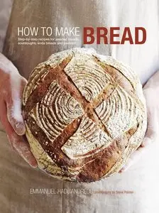 How to Make Bread: Step-by-step recipes for yeasted breads, sourdoughs, soda breads and pastries (Repost)