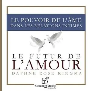 Daphné Rose Kingma, "Le futur de l'amour - Le pouvoir de l'âme dans les relations intimes"