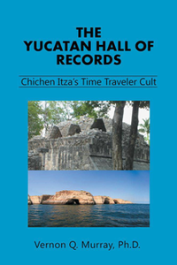 The Yucatan Hall of Records: Chichen Itza’S Time Traveler Cult