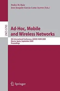 Ad-Hoc, Mobile and Wireless Networks: 8th International Conference, ADHOC-NOW 2009, Murcia, Spain, September 22-25, 2009 Procee