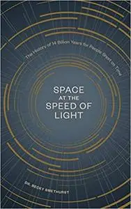 Space at the Speed of Light: The History of 14 Billion Years for People Short on Time