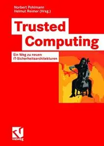 Trusted Computing: Ein Weg zu neuen IT-Sicherheitsarchitekturen